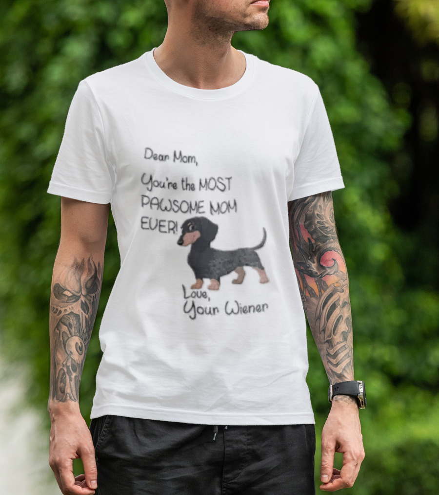 Dear Mom Youre The Most Pawsome Mom Ever Love Your Wiener Dachshund T-Shirt