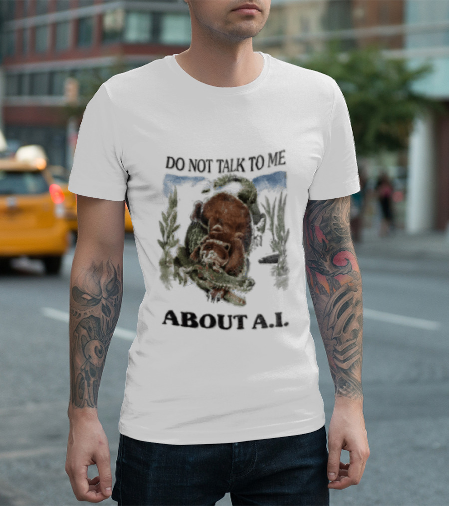 Do Not Talk To Me About AI Bear Wrestling Alligator T-Shirt
