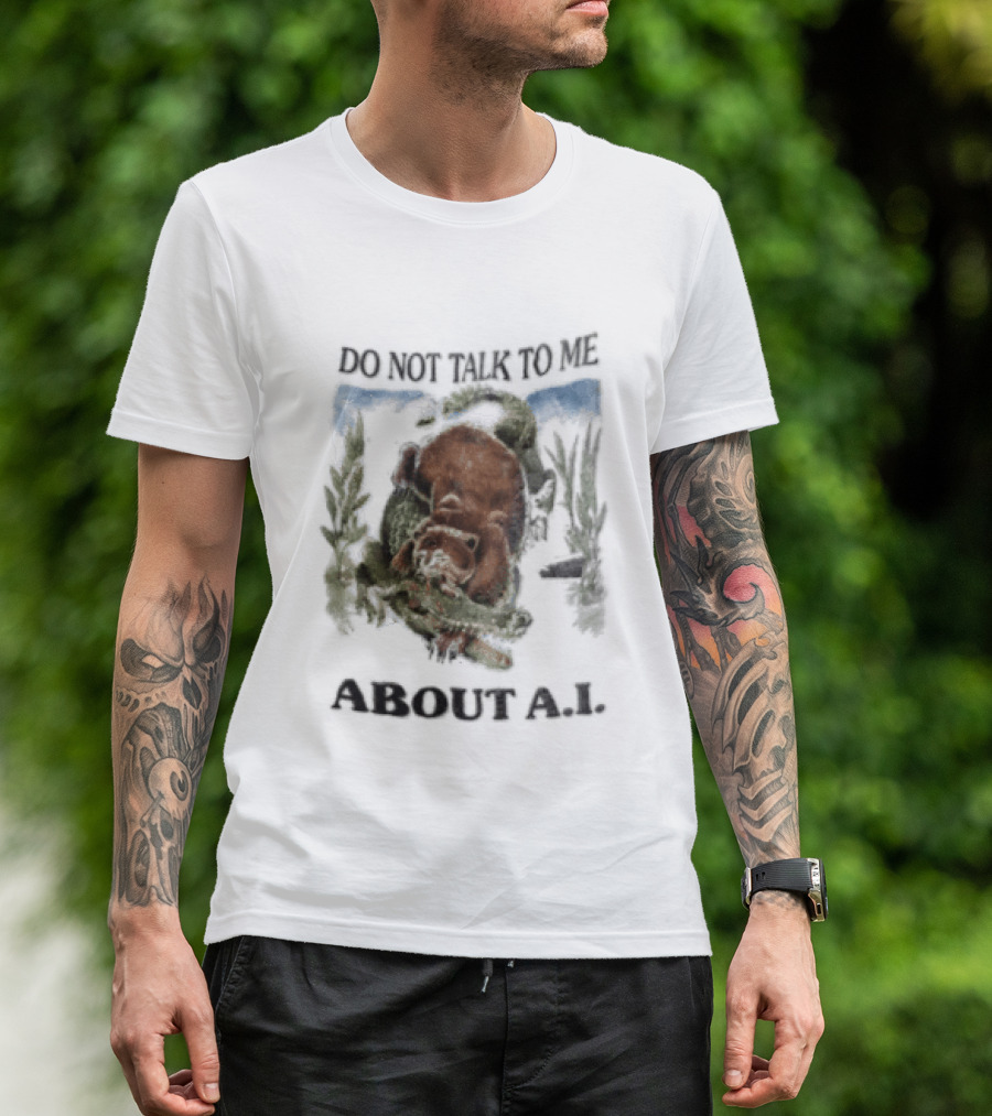 Do Not Talk To Me About AI Bear Wrestling Alligator T-Shirt