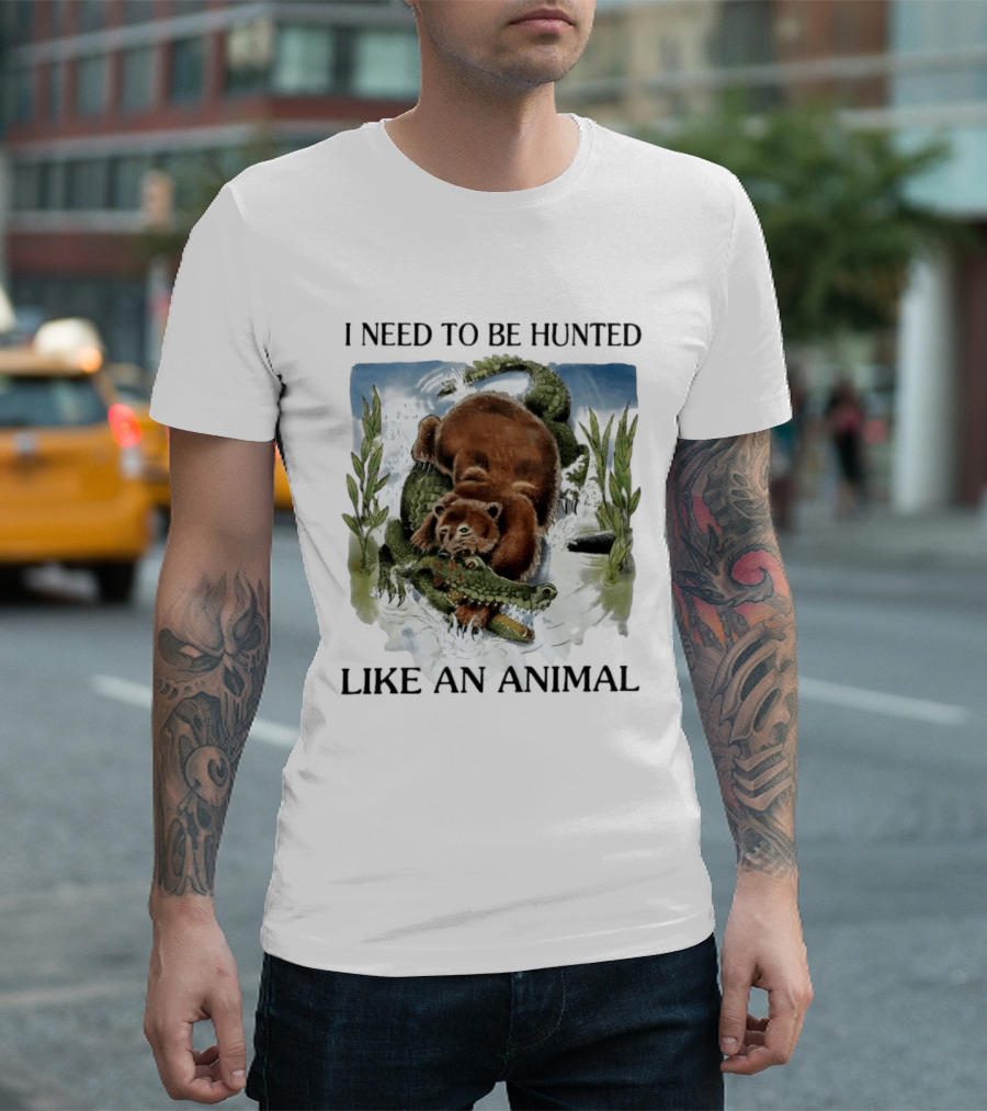 I Need To Be Hunted Like An Animal Bear Crocodile Wildlife Scene T-Shirt