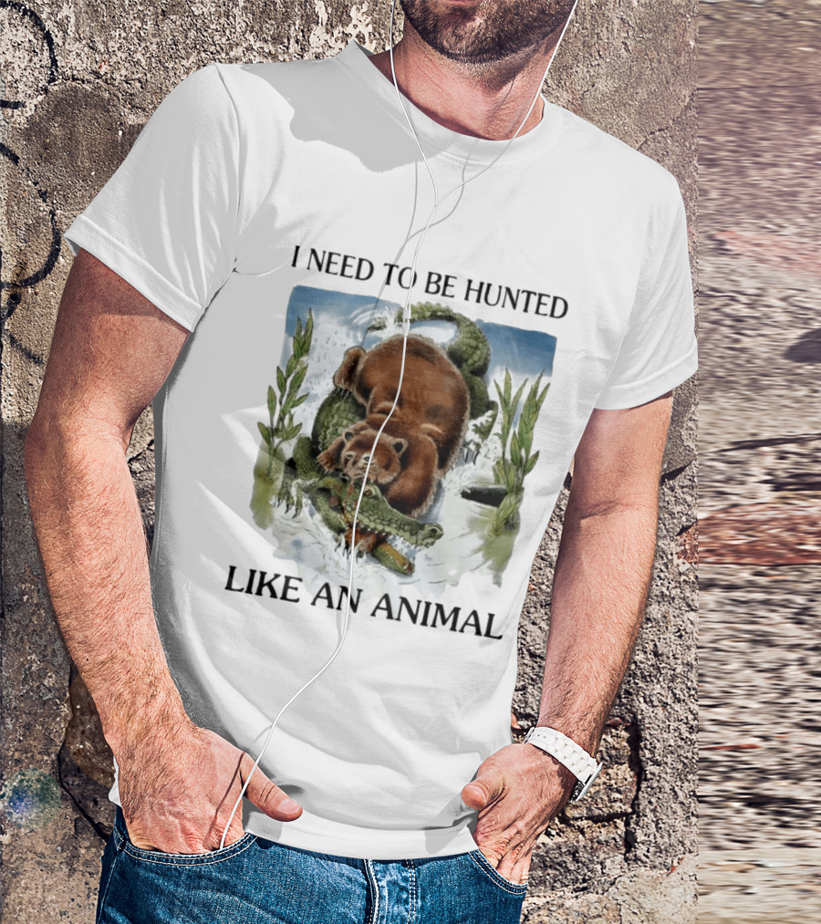 I Need To Be Hunted Like An Animal Bear Crocodile Wildlife Scene T-Shirt