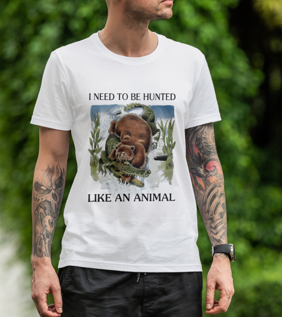 I Need To Be Hunted Like An Animal Bear Crocodile Wildlife Scene T-Shirt