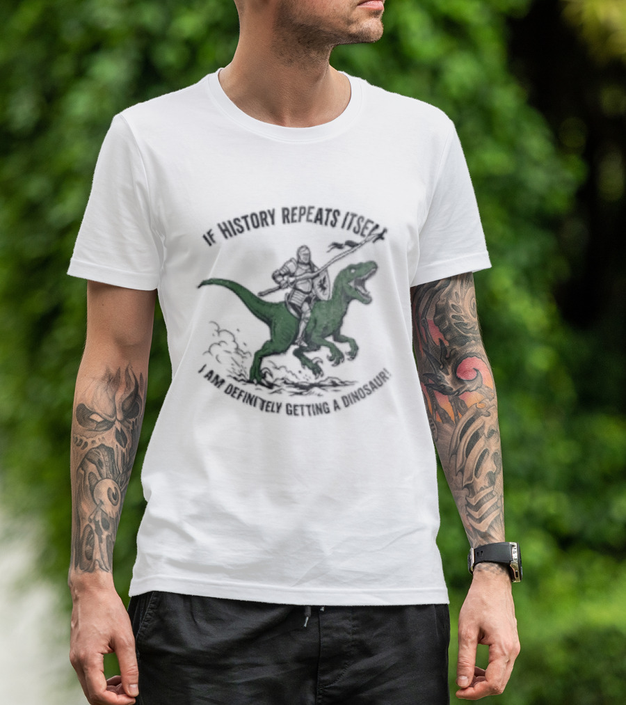 If History Repeats Itself I Am Definitely Getting A Dinosaur Knight Riding Rex T-Shirt