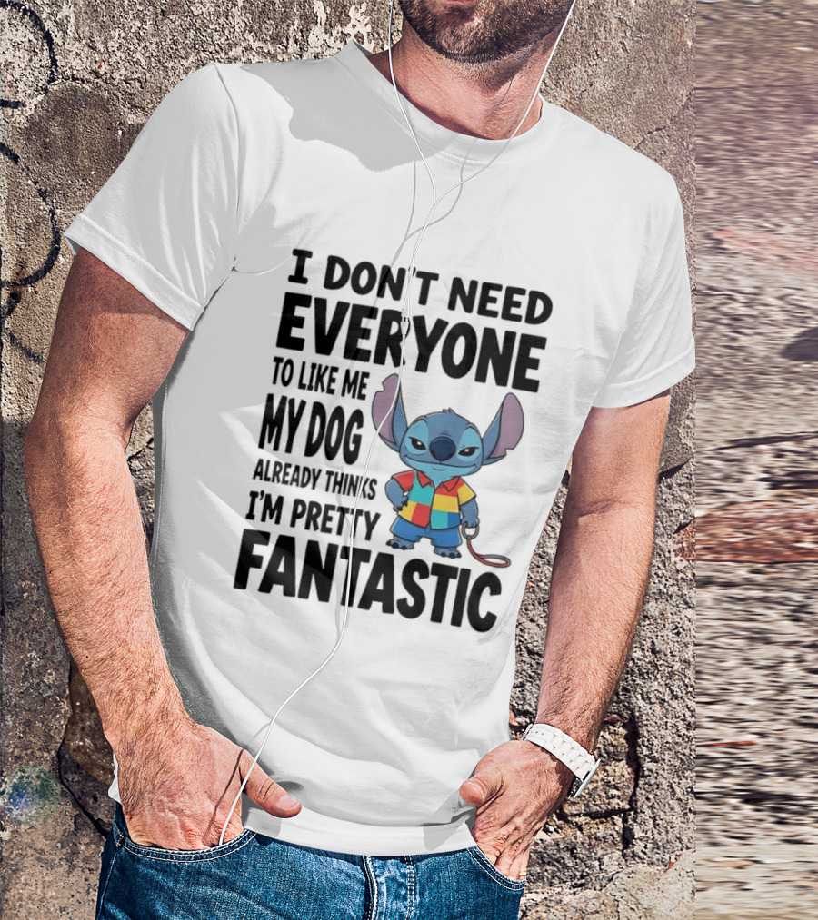 Stitch I Don't Need Everyone To Like Me My Dog Already Thinks I'm Pretty Fantastic T-Shirt