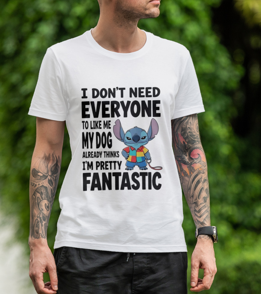 Stitch I Don't Need Everyone To Like Me My Dog Already Thinks I'm Pretty Fantastic T-Shirt