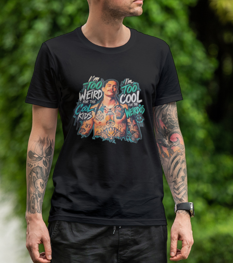 I'm Too Weird For The Cool Kids Tattooed Man Too Cool For The Weirdos T-Shirt