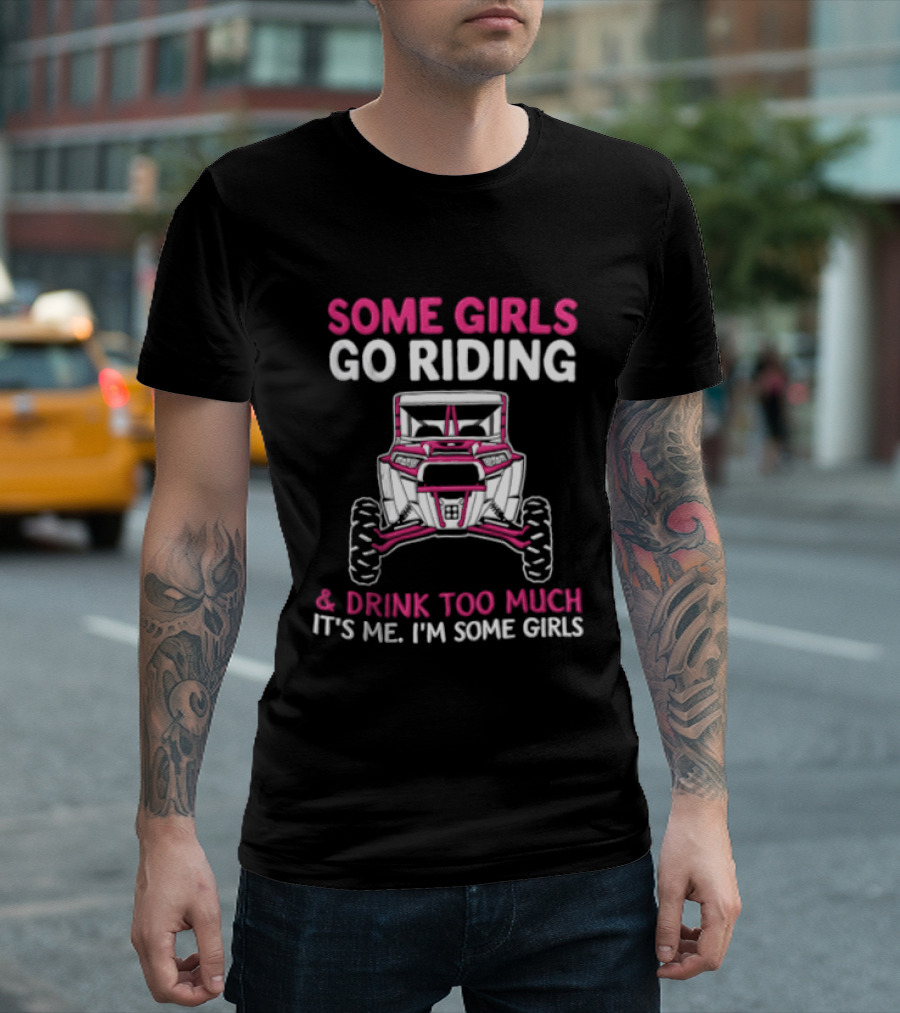 Some Girls Go Riding & Drink Too Much It's Me I'm Some Girls Adventure Buggy T-Shirt