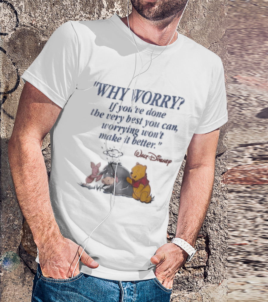 Walt Disney Eeyore Pooh Piglet Why Worry If You've Done The Very Best You Can Worrying Won't Make It Better T-Shirt