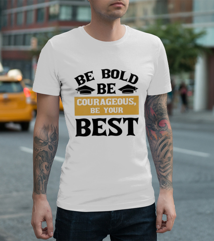 Be Bold Be Courageous Be Your Best Graduation 2025 T-Shirt