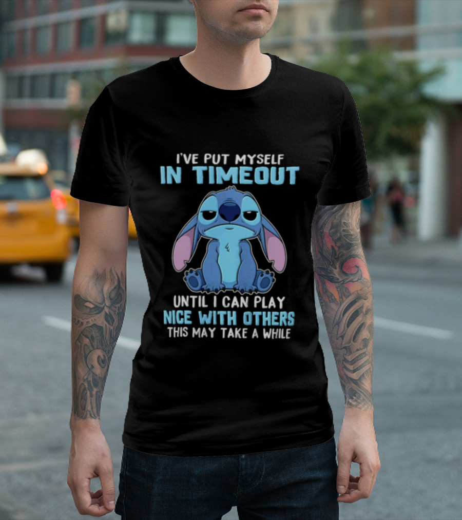 I've Put Myself In Timeout Until I Can Play Nice With Others This May Take A While Stitch T-Shirt