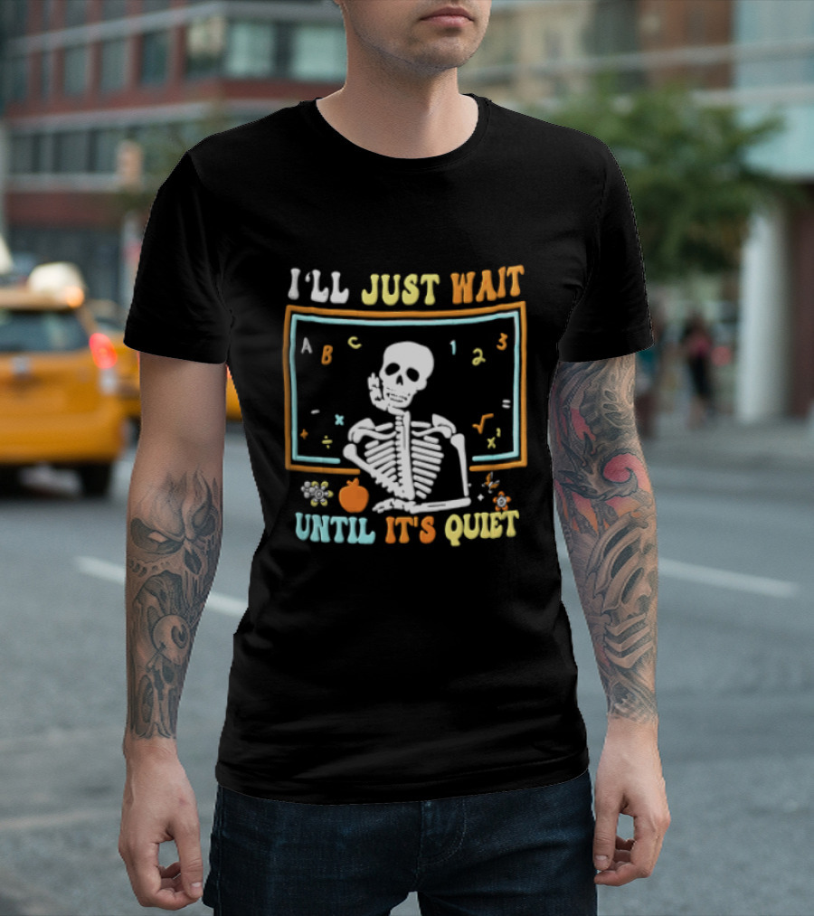 Ill Just Wait Until Its Quiet Skeleton Classroom Chalkboard ABC 123 T-Shirt