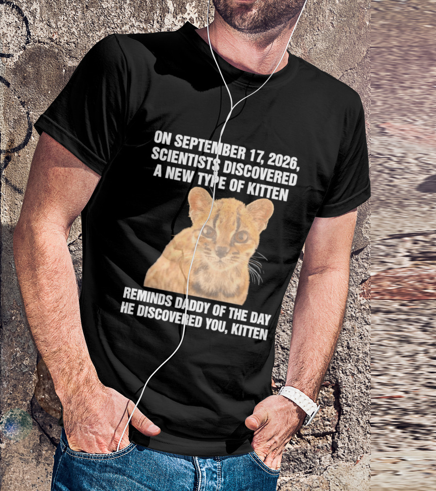 On September 17 2026 Scientists Discovered A New Type Of Kitten Reminds Daddy Of The Day He Discovered You Kitten T-Shirt