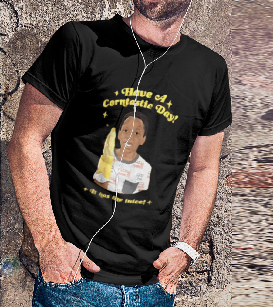 Have A Corntastic Day It Has The Juice Kid Corn T-Shirt