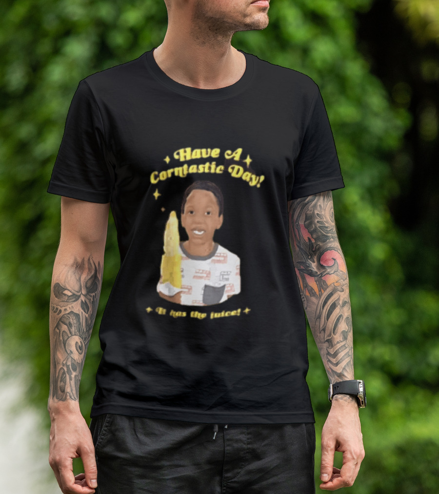 Have A Corntastic Day It Has The Juice Kid Corn T-Shirt