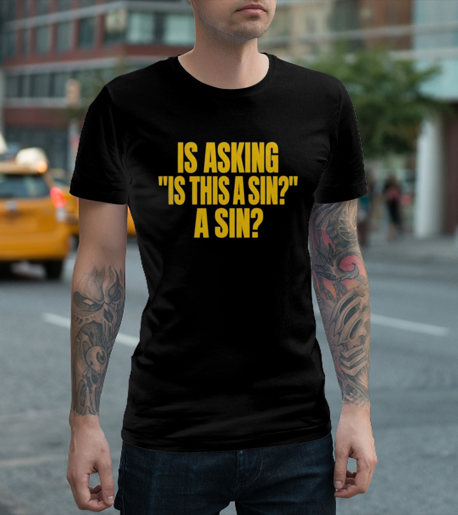 Is Asking Is This A Sin A Sin Funny Philosophy Question T-Shirt