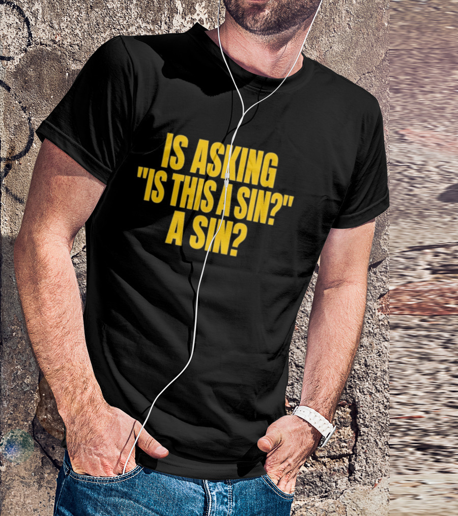 Is Asking Is This A Sin A Sin Funny Philosophy Question T-Shirt