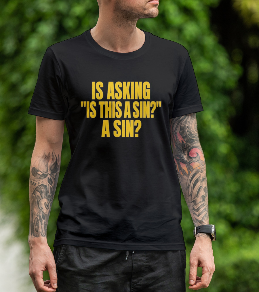 Is Asking Is This A Sin A Sin Funny Philosophy Question T-Shirt