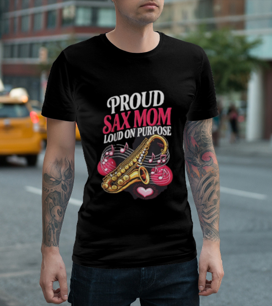 Proud Sax Mom Loud On Purpose Saxophone Heart Music Notes T-Shirt