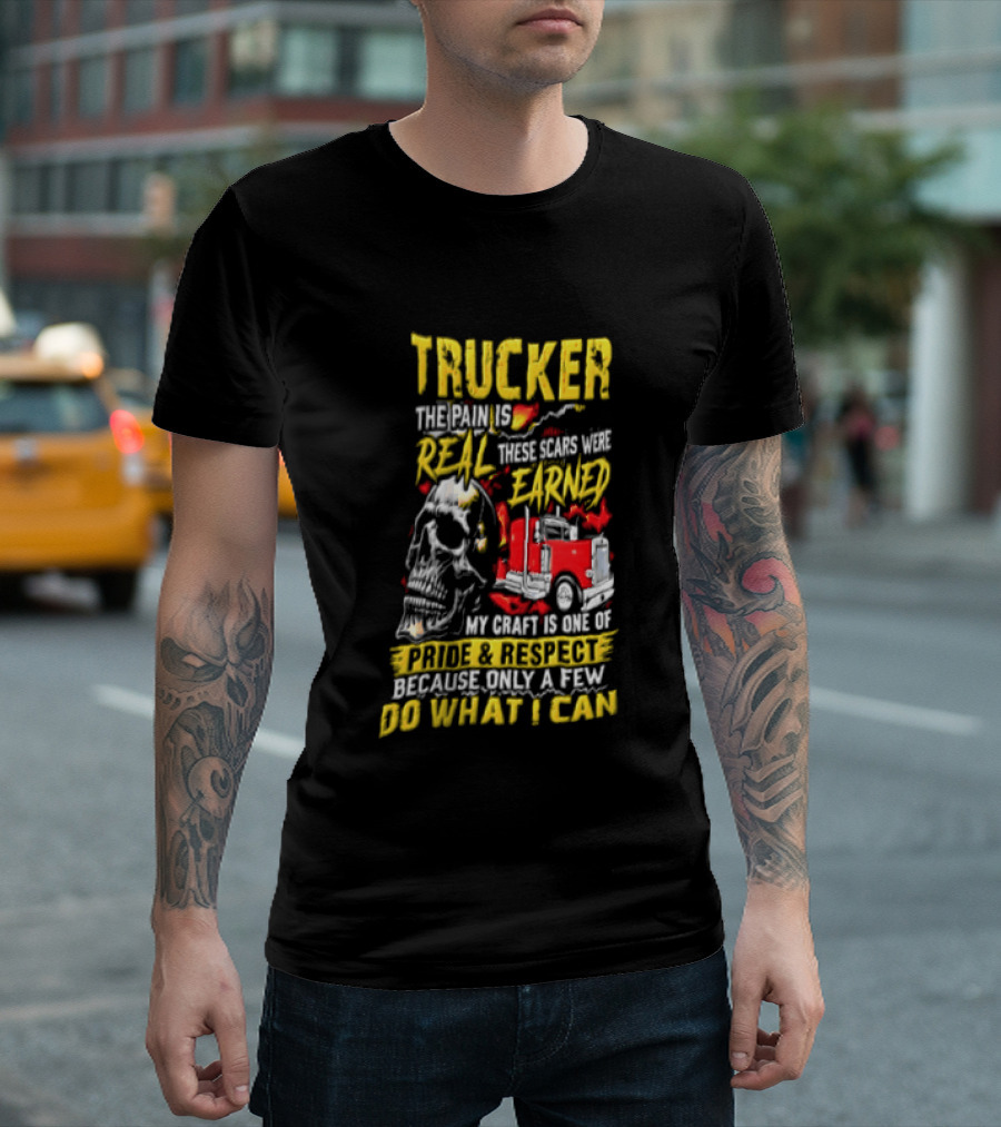 Trucker The Pain Is Real Earned With Pride And Respect Skull And Truck Craft Do What I Can T-Shirt