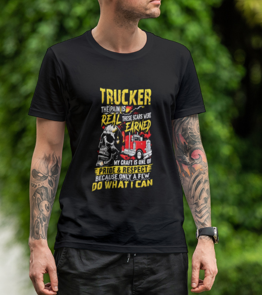 Trucker The Pain Is Real Earned With Pride And Respect Skull And Truck Craft Do What I Can T-Shirt