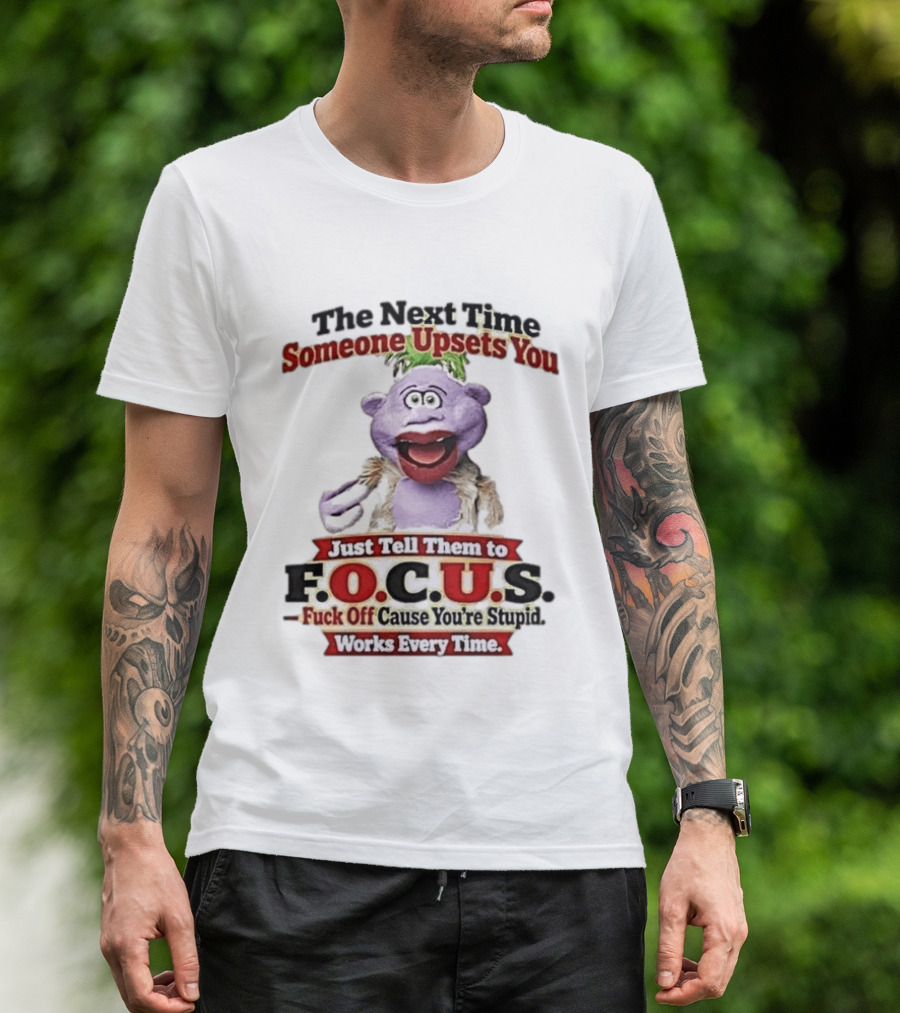 The Next Time Someone Upsets You Tell Them To F.O.C.U.S. Works Every Time Skeeter Puppet T-Shirt
