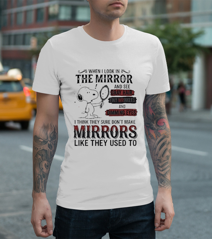 Snoopy Cartoon When I Look In The Mirror See Gray Hair Wrinkles Dimming Eyes Sure Don't Make Mirrors Like They Used To T-Shirt