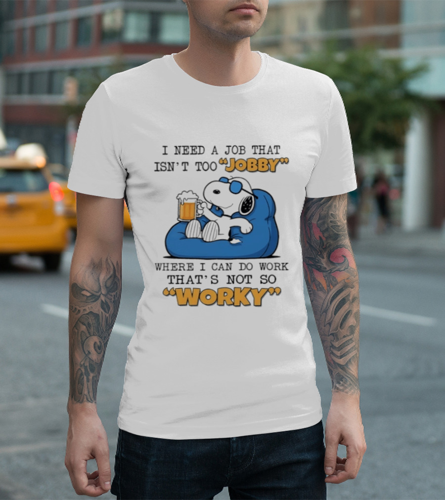 Snoopy Relax On Bean Bag With Beer I Need A Job That Isn't Too Jobby Where I Can Do Work That's Not So Worky T-Shirt