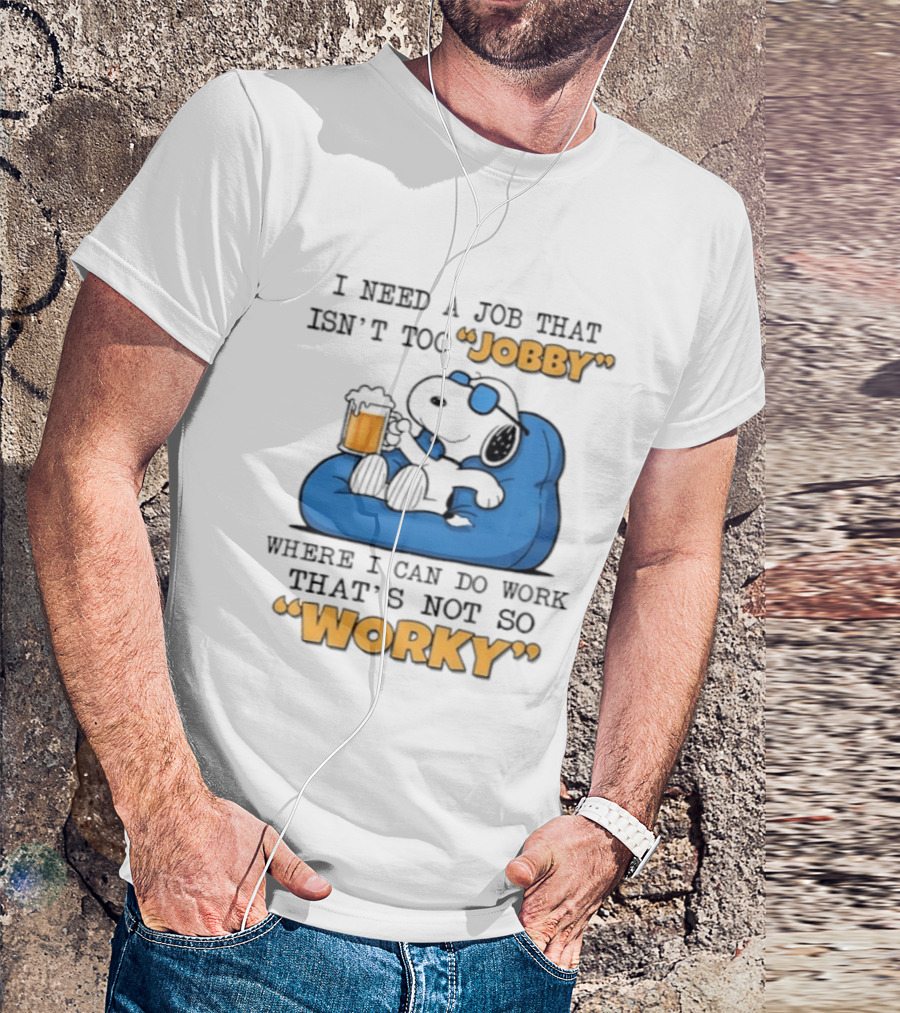 Snoopy Relax On Bean Bag With Beer I Need A Job That Isn't Too Jobby Where I Can Do Work That's Not So Worky T-Shirt