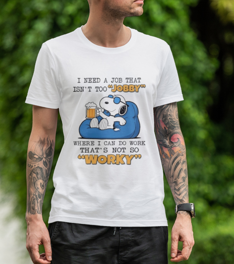 Snoopy Relax On Bean Bag With Beer I Need A Job That Isn't Too Jobby Where I Can Do Work That's Not So Worky T-Shirt