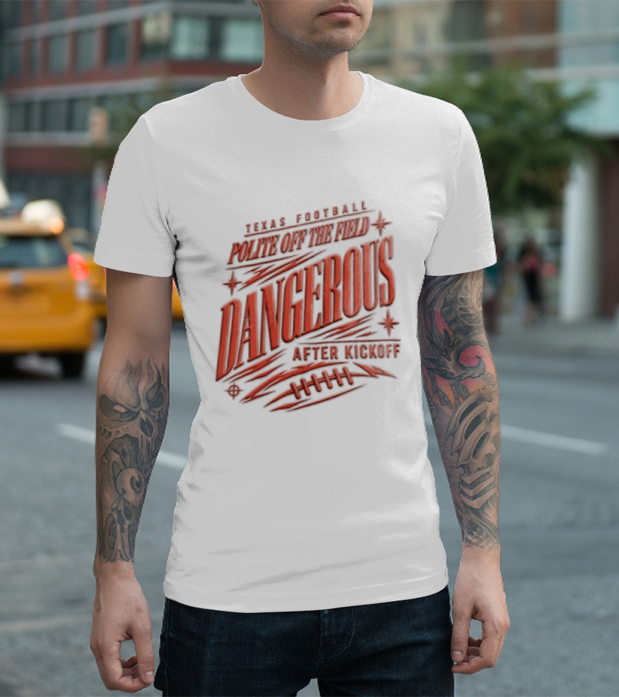 Texas Football Polite Off The Field Dangerous After Kickoff T-Shirt