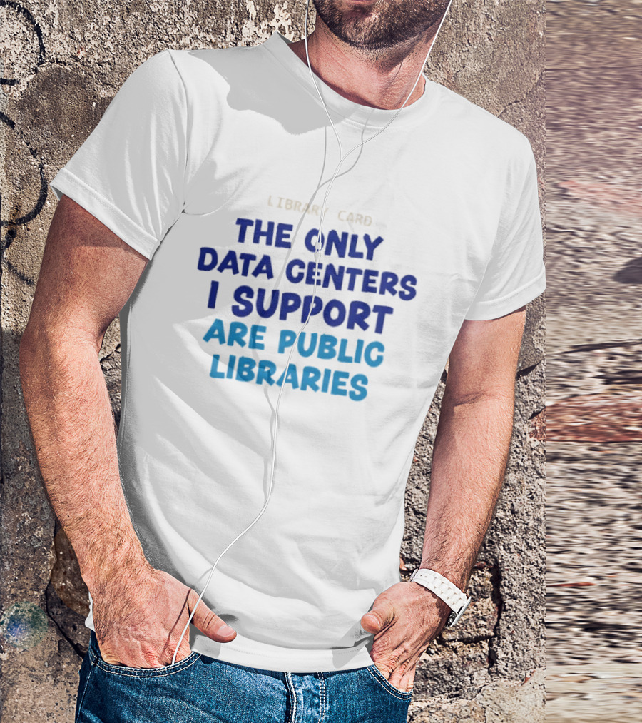Library Card The Only Data Centers I Support Are Public Libraries T-Shirt