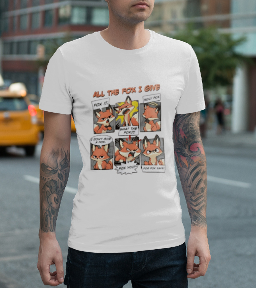 All The Fox I Give Fox It Holy Fox What The Fox I Don't Give A Fox Fox You For Fox Sake T-Shirt