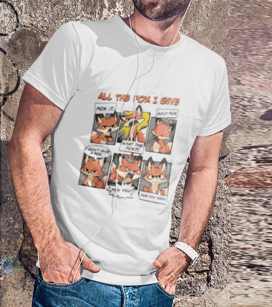 All The Fox I Give Fox It Holy Fox What The Fox I Don't Give A Fox Fox You For Fox Sake T-Shirt