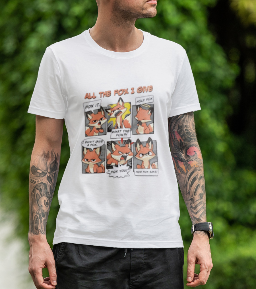 All The Fox I Give Fox It Holy Fox What The Fox I Don't Give A Fox Fox You For Fox Sake T-Shirt
