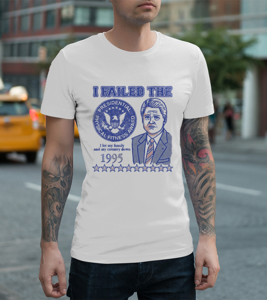 I Failed The Presidential Physical Fitness Award 1995 Let My Family And Country Down T-Shirt