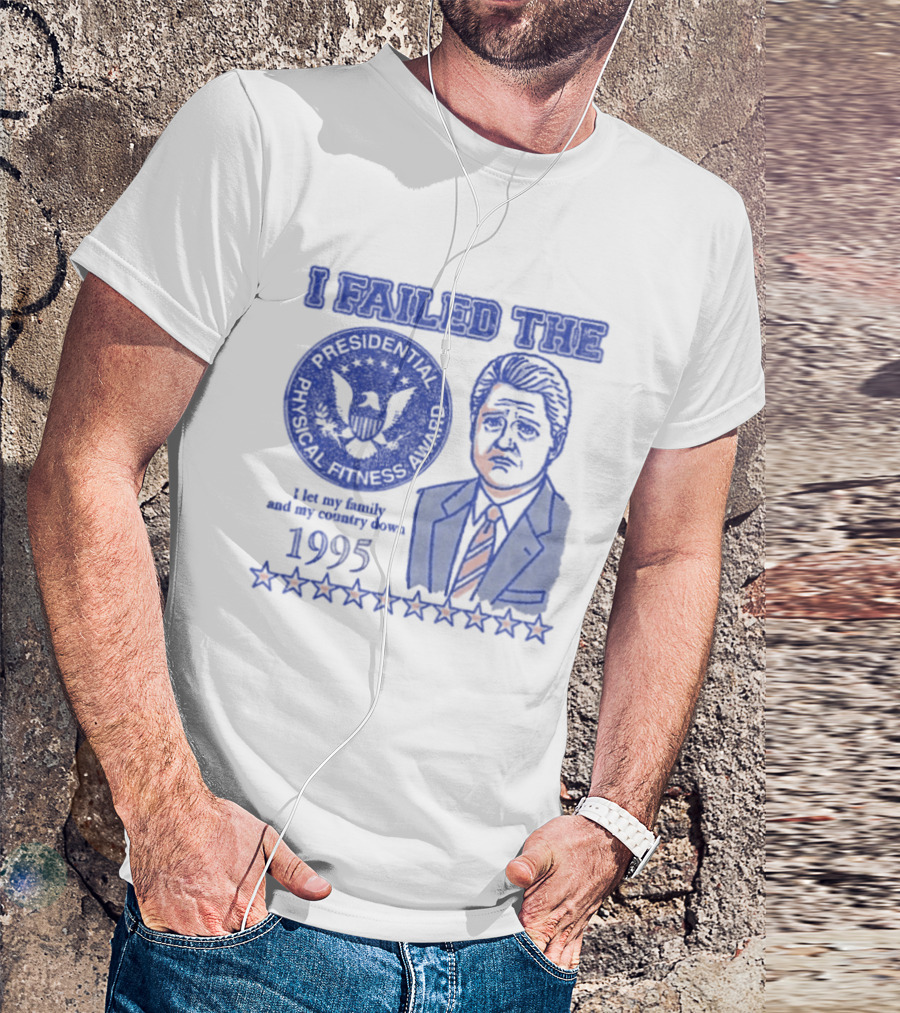 I Failed The Presidential Physical Fitness Award 1995 Let My Family And Country Down T-Shirt
