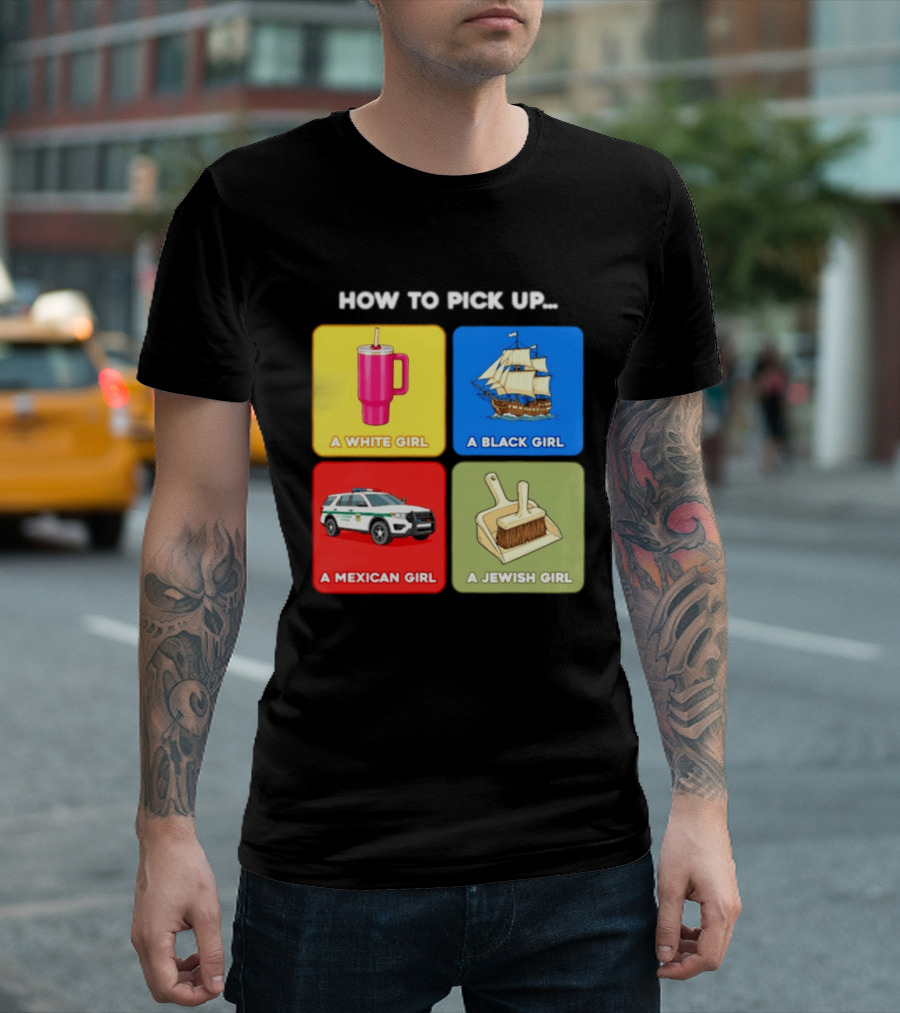 How To Pick Up Offensive Meme A White Girl A Black Girl A Mexican Girl A Jewish Girl Satire Dark Humor T-Shirt