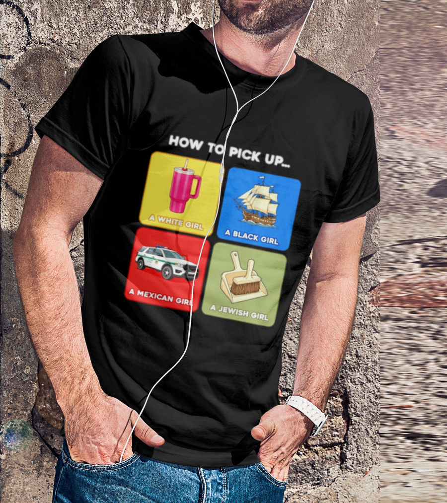 How To Pick Up Offensive Meme A White Girl A Black Girl A Mexican Girl A Jewish Girl Satire Dark Humor T-Shirt