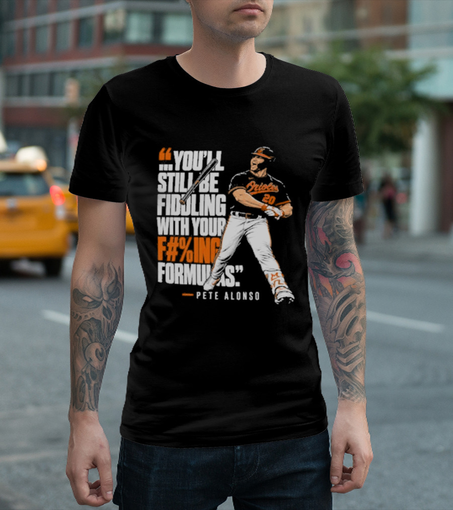 Orioles Fiddling With Your Formulas Pete Alonso T-Shirt