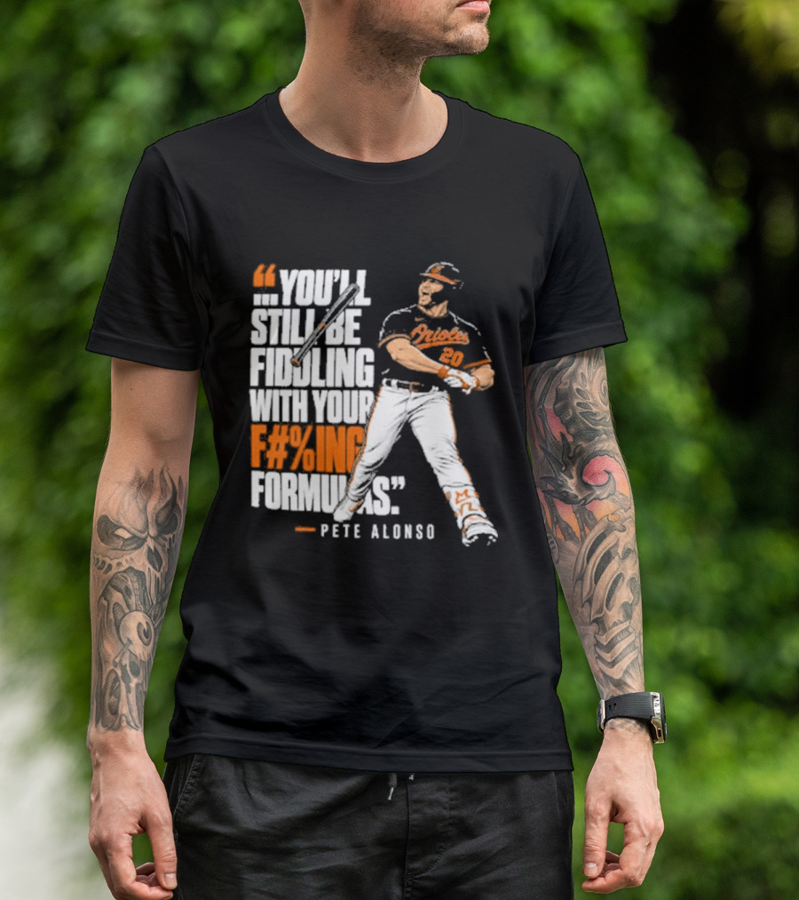 Orioles Fiddling With Your Formulas Pete Alonso T-Shirt