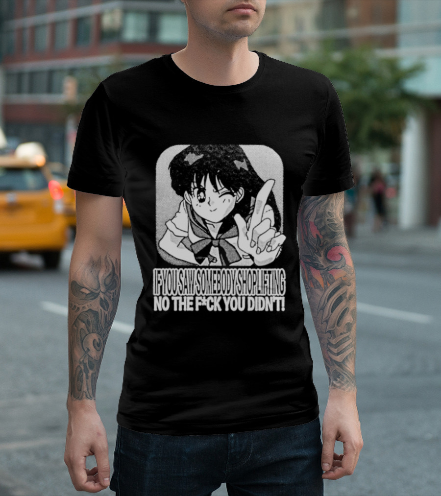 Sailor Moon If You Saw Someone Shoplifting No The Fuck You Didn't Text Anime T-Shirt