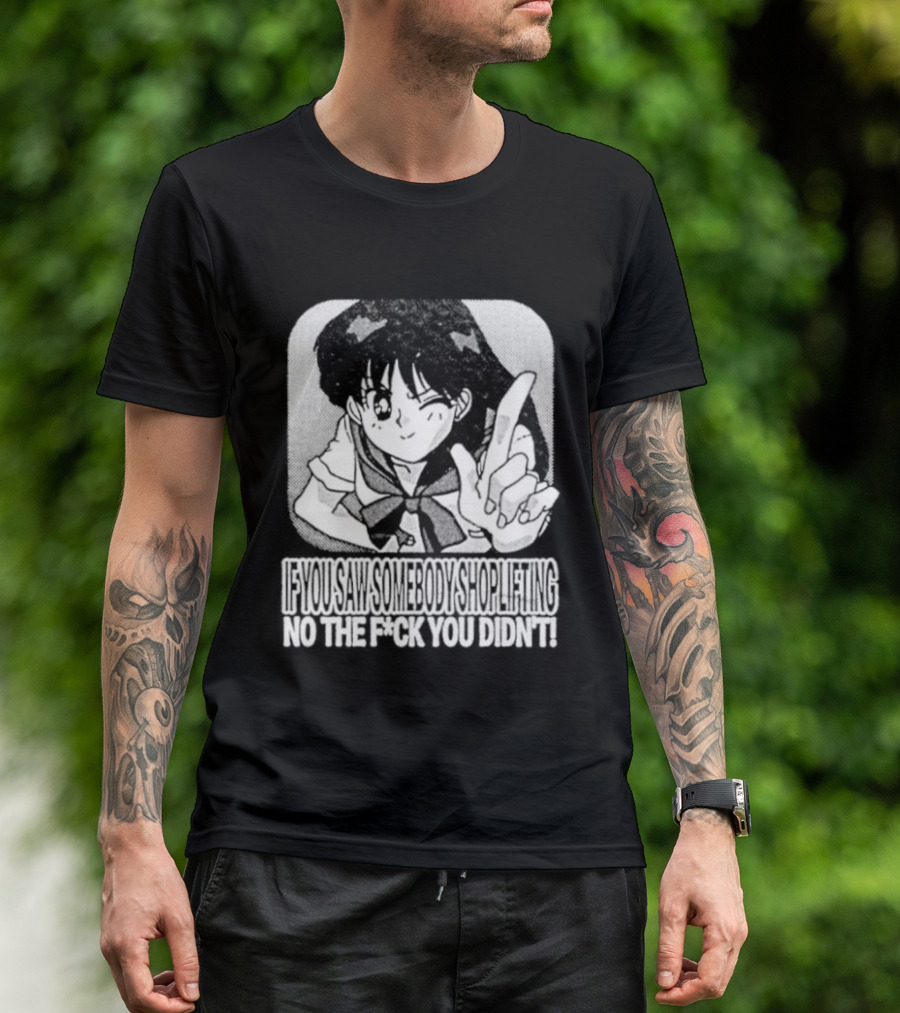 Sailor Moon If You Saw Someone Shoplifting No The Fuck You Didn't Text Anime T-Shirt