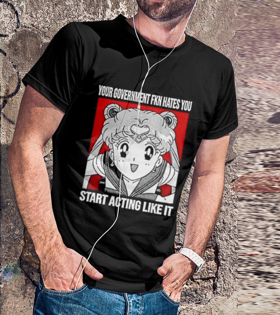 Your Government Hates You Start Acting Like It Sailor Moon T-Shirt
