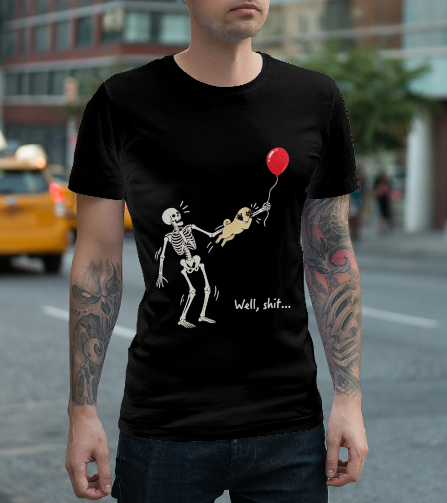 Skeleton With Pug And Red Balloon Well Shit T-Shirt