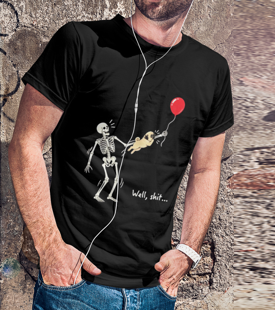 Skeleton With Pug And Red Balloon Well Shit T-Shirt