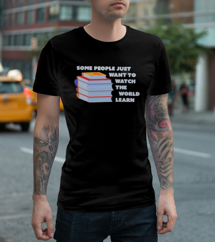Some People Just Want To The World Learn Books T-Shirt