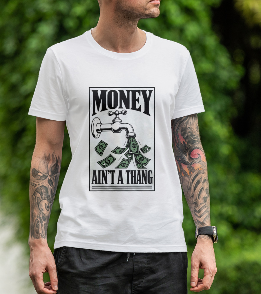 Money Ain't A Thang Faucet Cash Wealth T-Shirt