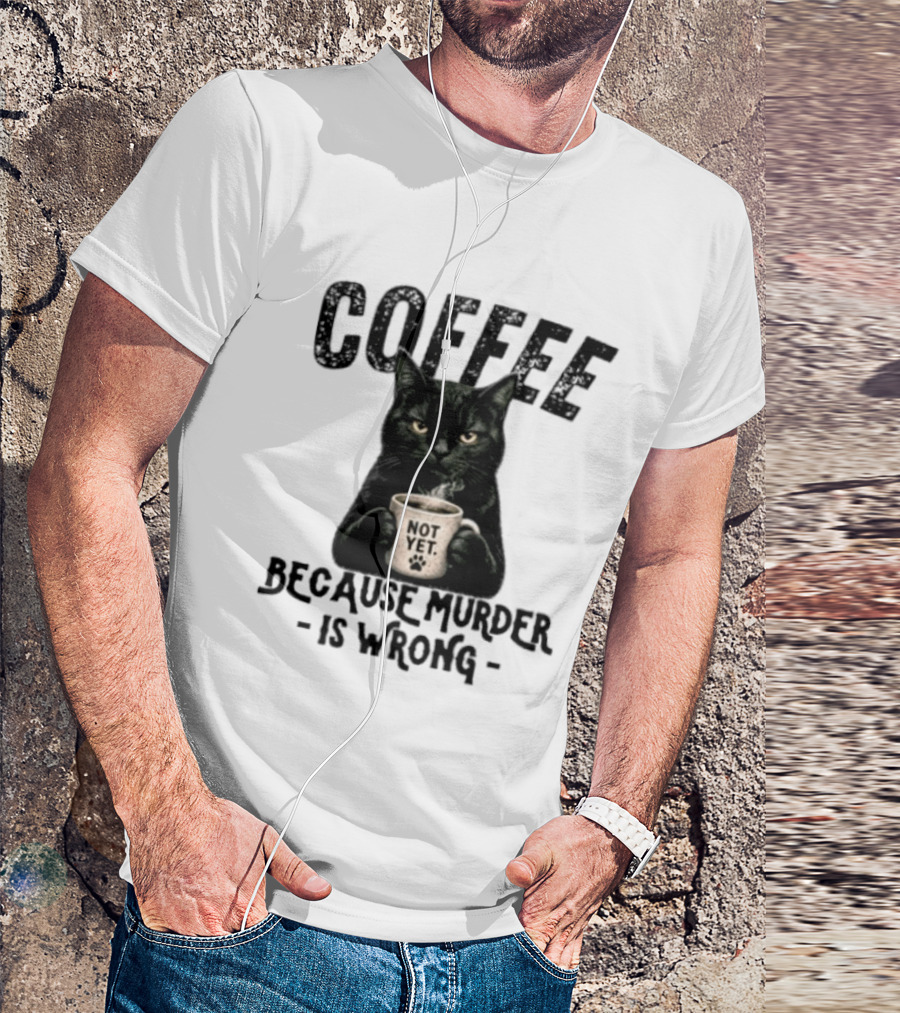 Coffee Not Yet Black Cat Because Murder Is Wrong T-Shirt