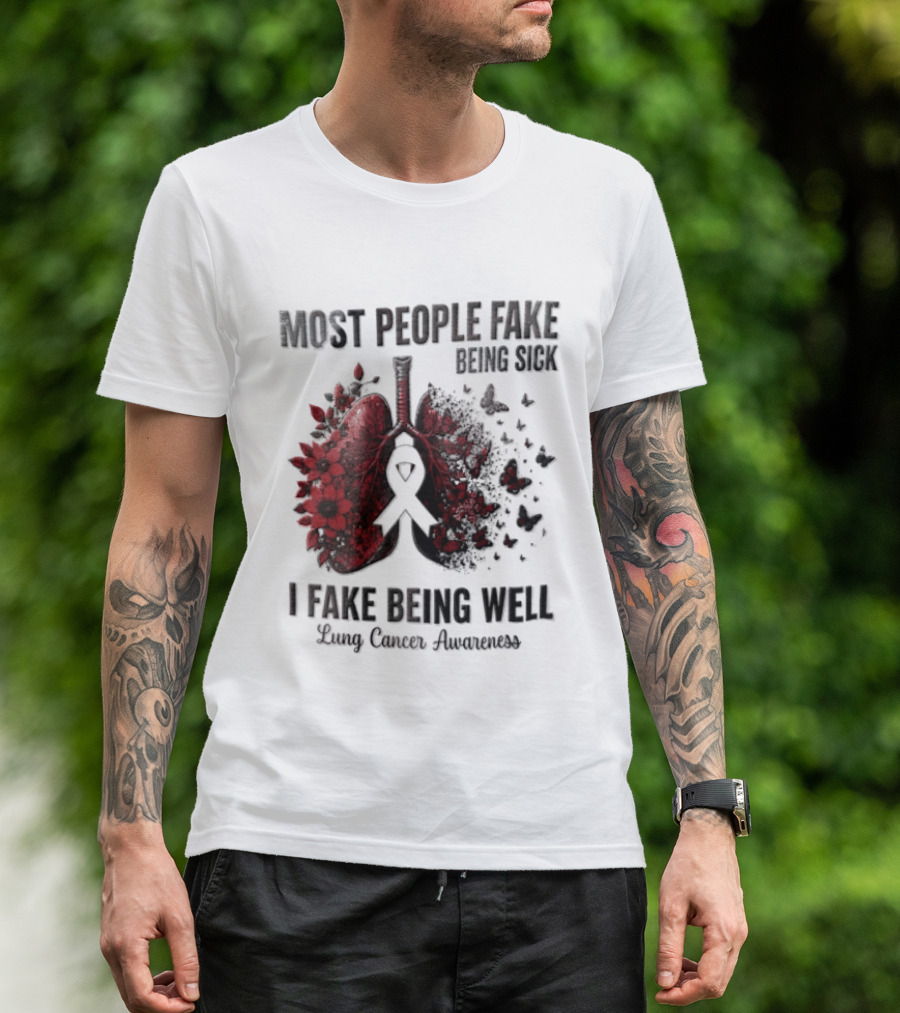 Most People Fake Being Sick I Fake Being Well Lung Cancer Awareness Red Flowers Butterflies Ribbon T-Shirt