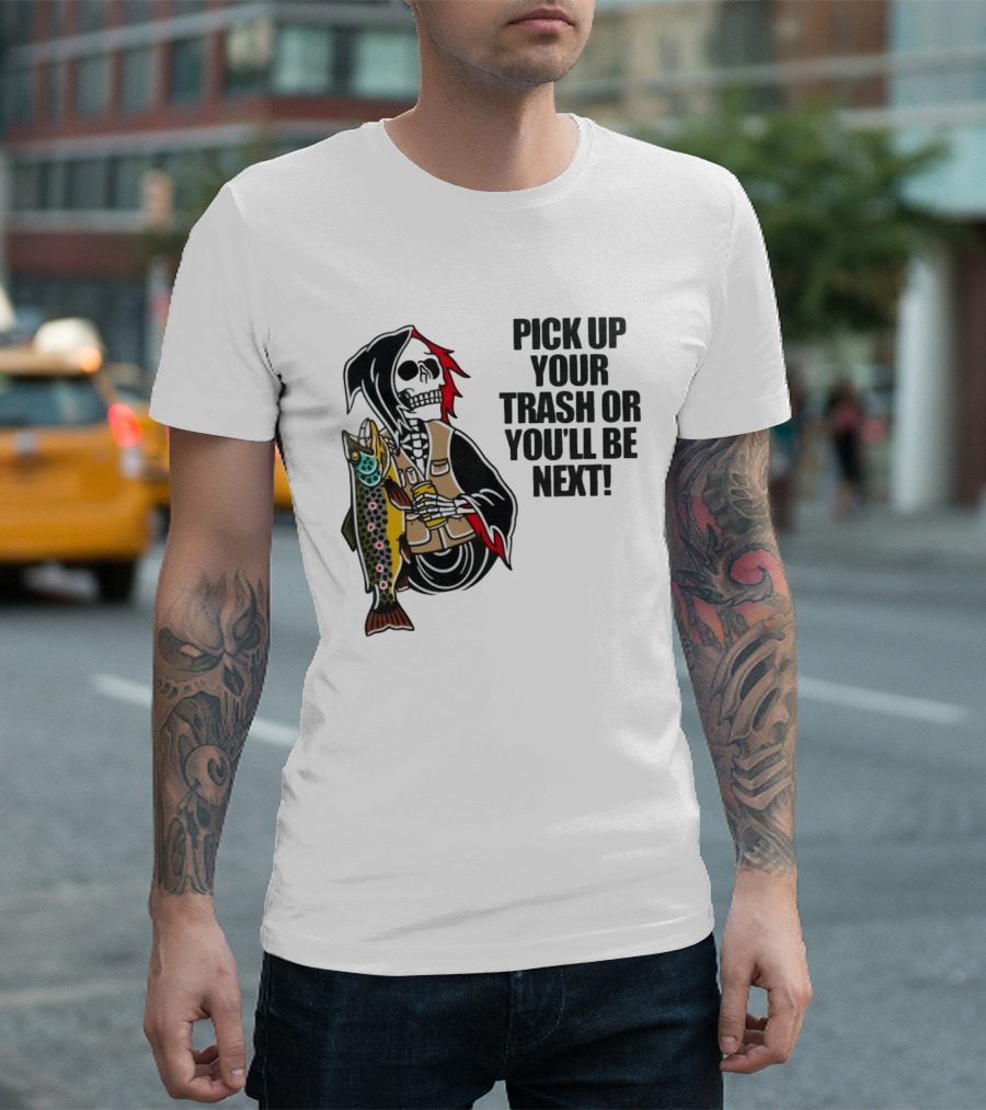 Grim Reaper Fishing Pick Up Your Trash Or You'll Be Next Warning T-Shirt